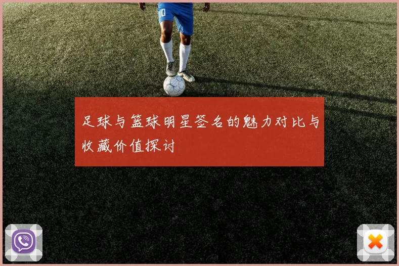 足球与篮球明星签名的魅力对比与收藏价值探讨