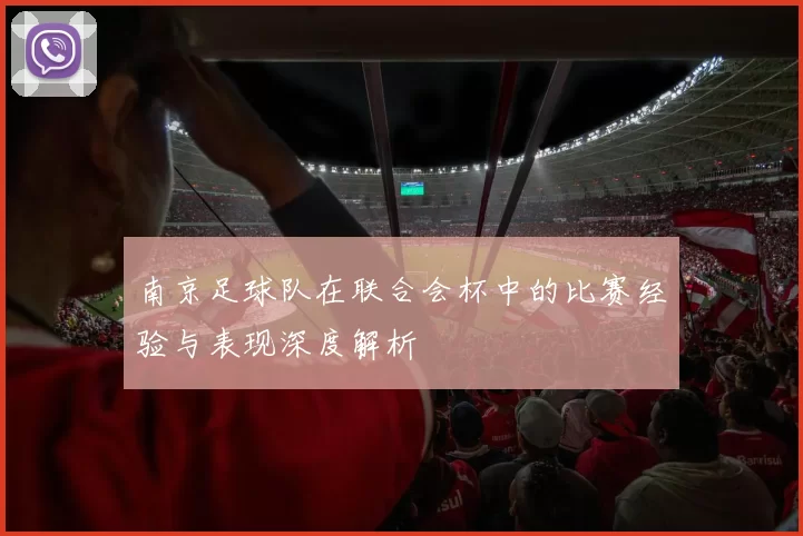 南京足球队在联合会杯中的比赛经验与表现深度解析